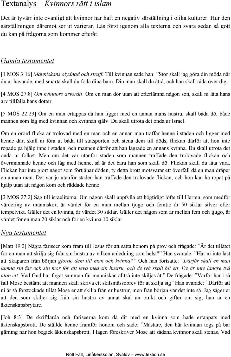 Till kvinnan sade han: Stor skall jag göra din möda när du är havande, med smärta skall du föda dina barn. Din man skall du åtrå, och han skall råda över dig. [4 MOS 27:8] Om kvinnors arvsrätt.