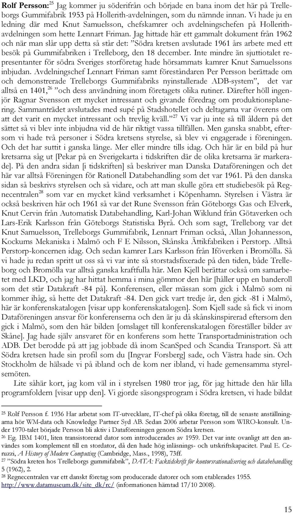 Jag hittade här ett gammalt dokument från 1962 och när man slår upp detta så står det: Södra kretsen avslutade 1961 års arbete med ett besök på Gummifabriken i Trelleborg, den 18 december.