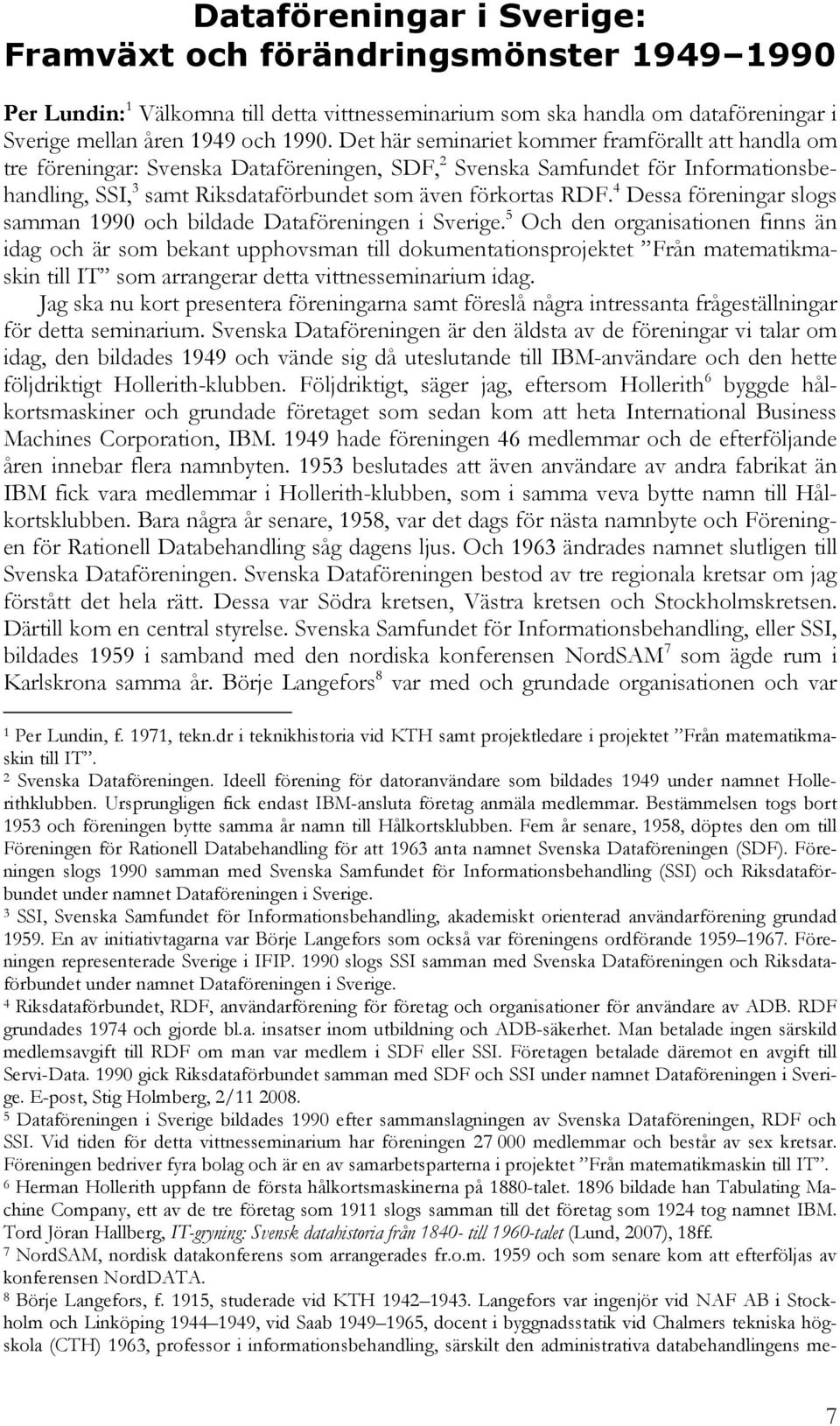 4 Dessa föreningar slogs samman 1990 och bildade Dataföreningen i Sverige.