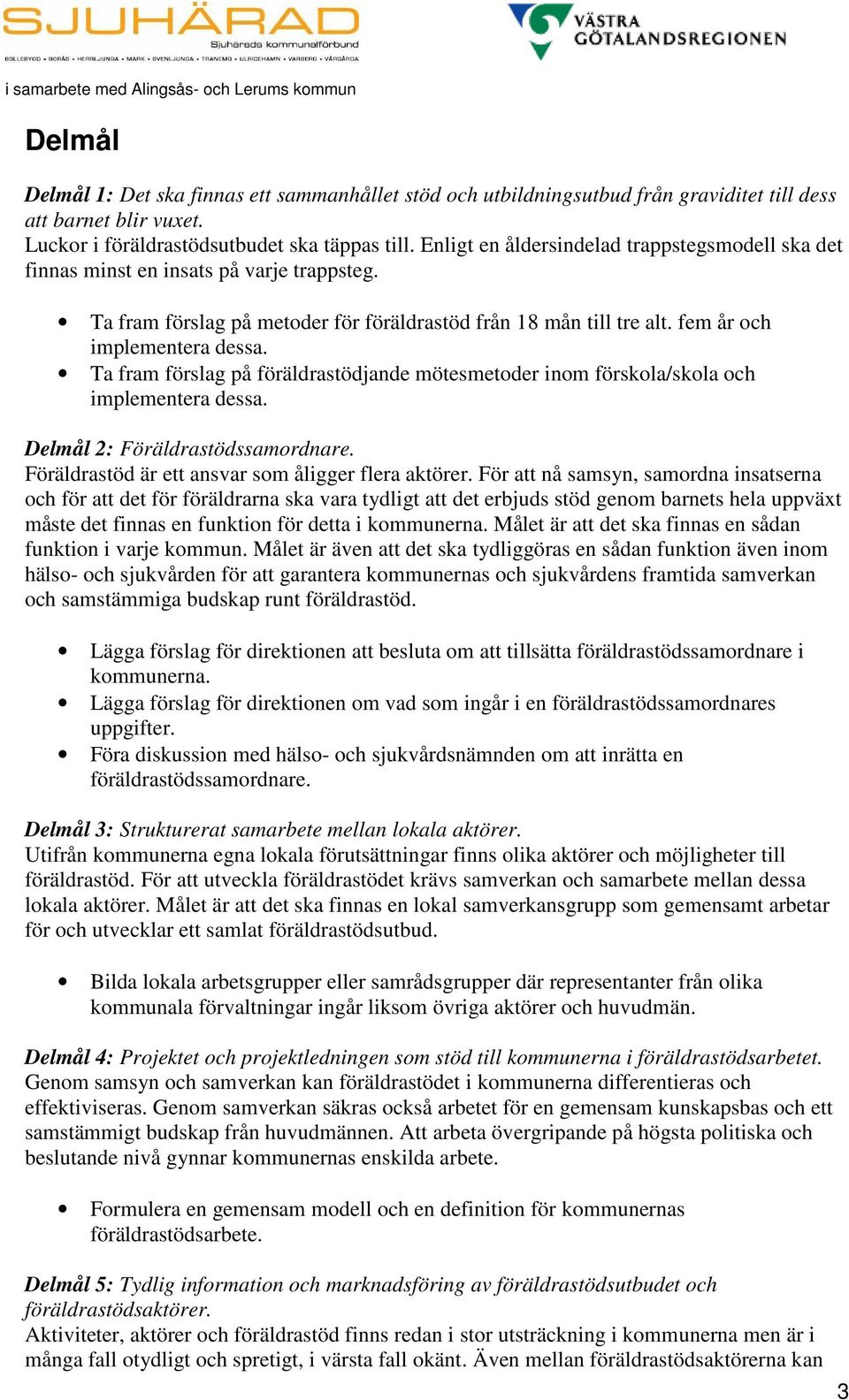 Ta fram förslag på föräldrastödjande mötesmetoder inom förskola/skola och implementera dessa. Delmål 2: Föräldrastödssamordnare. Föräldrastöd är ett ansvar som åligger flera aktörer.