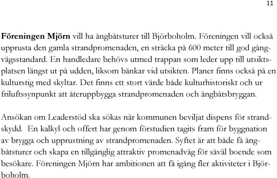 Det finns ett stort värde både kulturhistoriskt och ur friluftssynpunkt att återuppbygga strandpromenaden och ångbåtsbryggan.