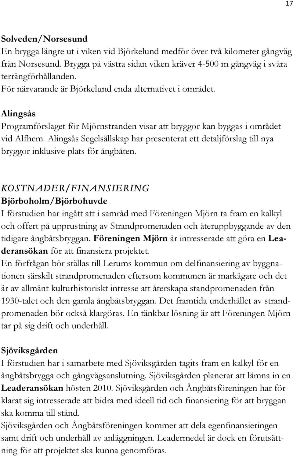 Alingsås Segelsällskap har presenterat ett detaljförslag till nya bryggor inklusive plats för ångbåten.