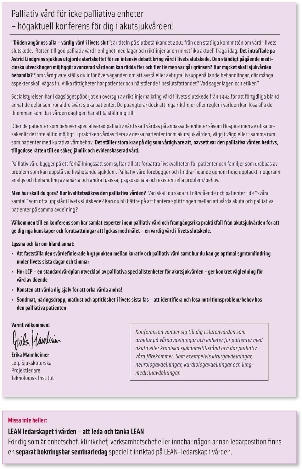 Rätten till god palliativ vård i enlighet med lagar och riktlinjer är en minst lika aktuell fråga idag.