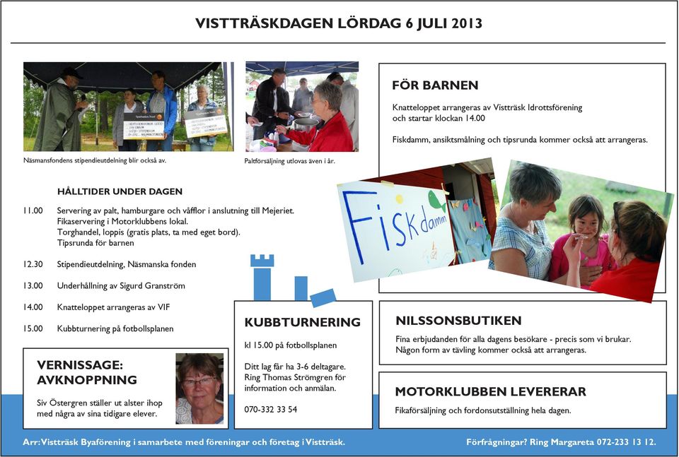 Fikaservering i Motorklubbens lokal. Torghandel, loppis (gratis plats, ta med eget bord). Tipsrunda för barnen Stipendieutdelning, Näsmanska fonden Underhållning av Sigurd Granström 14.00 15.