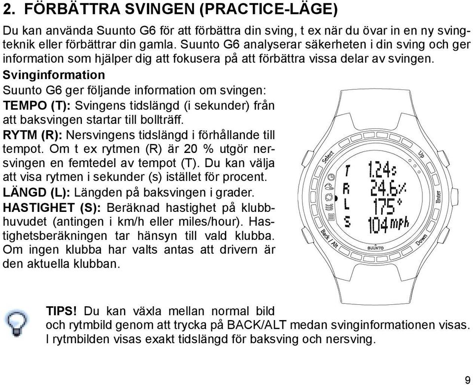 Svinginformation Suunto G6 ger följande information om svingen: TEMPO (T): Svingens tidslängd (i sekunder) från att baksvingen startar till bollträff.