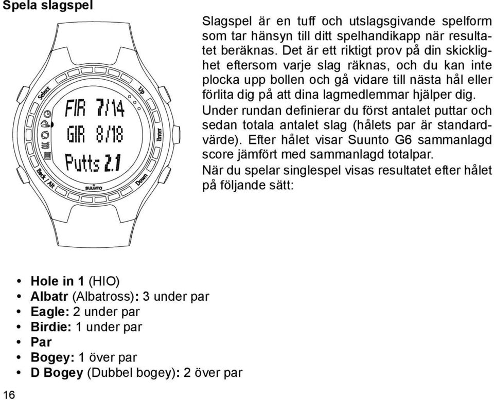 hjälper dig. Under rundan definierar du först antalet puttar och sedan totala antalet slag (hålets par är standardvärde).