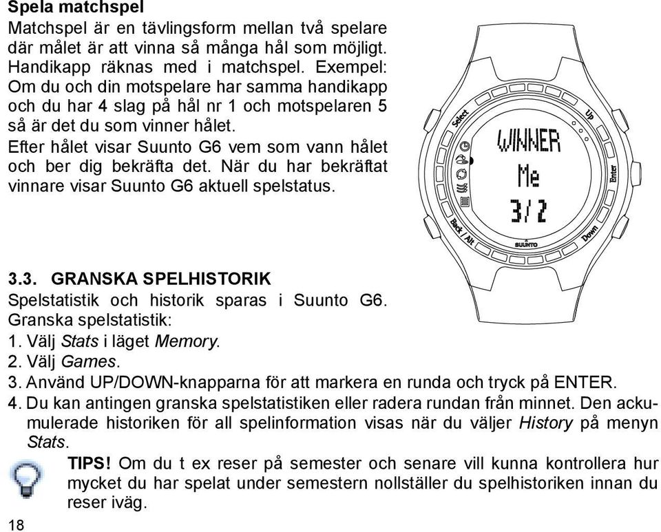 Efter hålet visar Suunto G6 vem som vann hålet och ber dig bekräfta det. När du har bekräftat vinnare visar Suunto G6 aktuell spelstatus. 3.