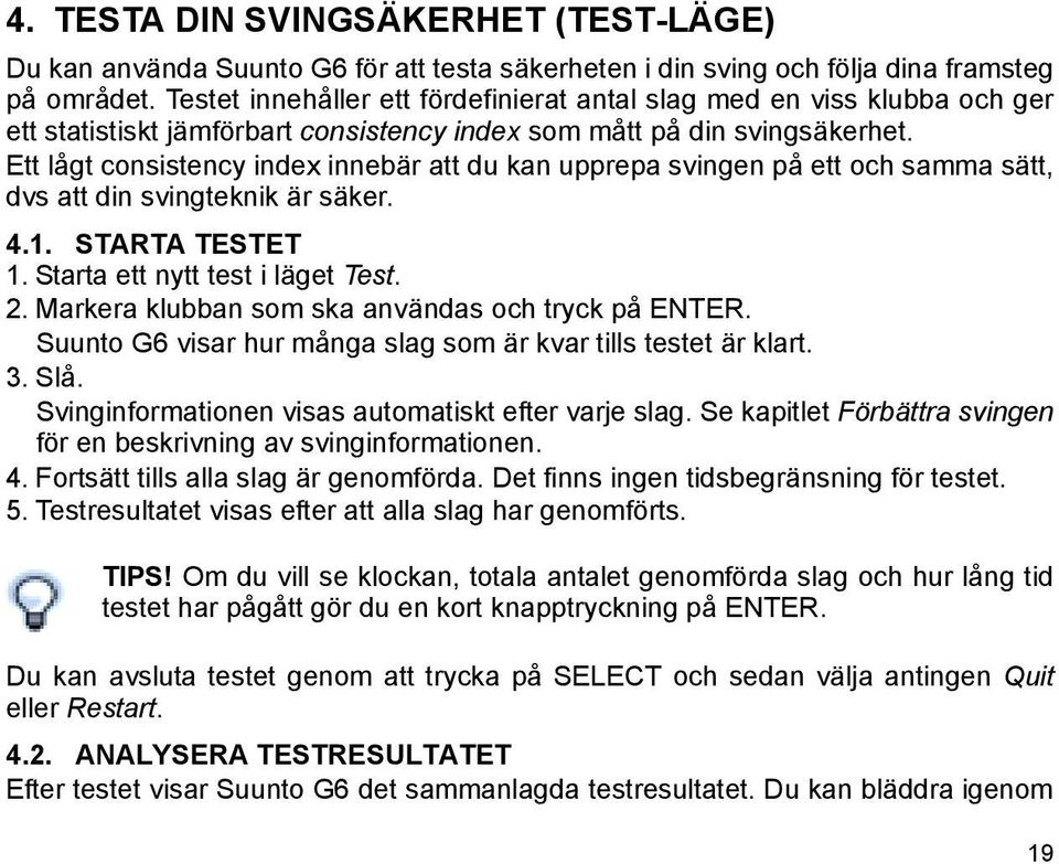 Ett lågt consistency index innebär att du kan upprepa svingen på ett och samma sätt, dvs att din svingteknik är säker. 4.1. STARTA TESTET 1. Starta ett nytt test i läget Test. 2.