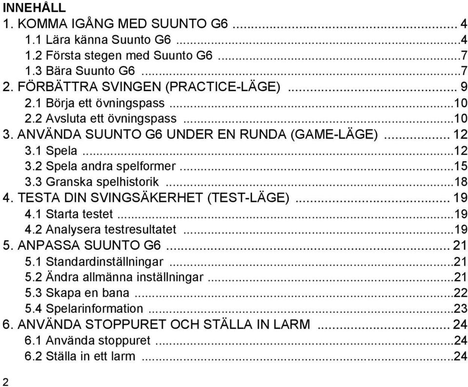 3 Granska spelhistorik...18 4. TESTA DIN SVINGSÄKERHET (TEST-LÄGE)... 19 4.1 Starta testet...19 4.2 Analysera testresultatet...19 5. ANPASSA SUUNTO G6... 21 5.