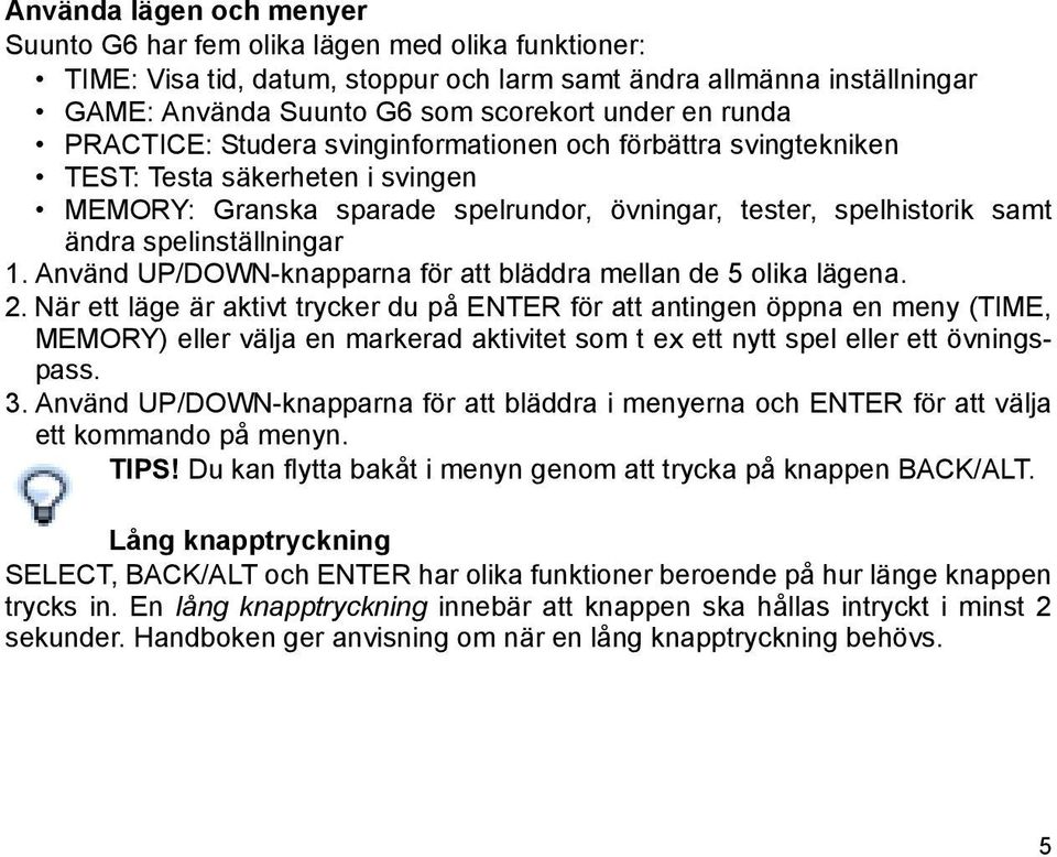 1. Använd UP/DOWN-knapparna för att bläddra mellan de 5 olika lägena. 2.