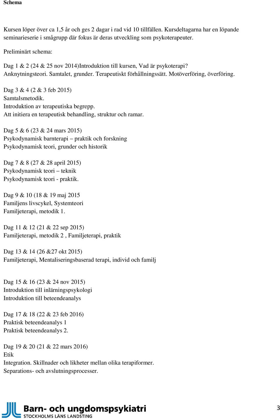 Dag 3 & 4 (2 & 3 feb 2015) Samtalsmetodik. Introduktion av terapeutiska begrepp. Att initiera en terapeutisk behandling, struktur och ramar.