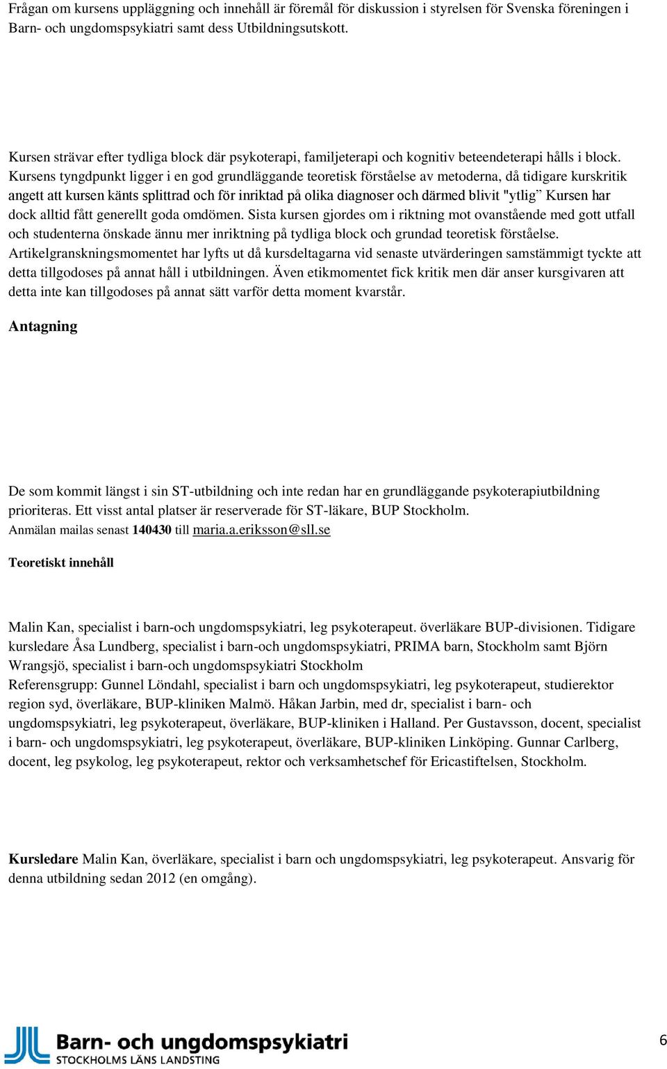 Kursens tyngdpunkt ligger i en god grundläggande teoretisk förståelse av metoderna, då tidigare kurskritik angett att kursen känts splittrad och för inriktad på olika diagnoser och därmed blivit