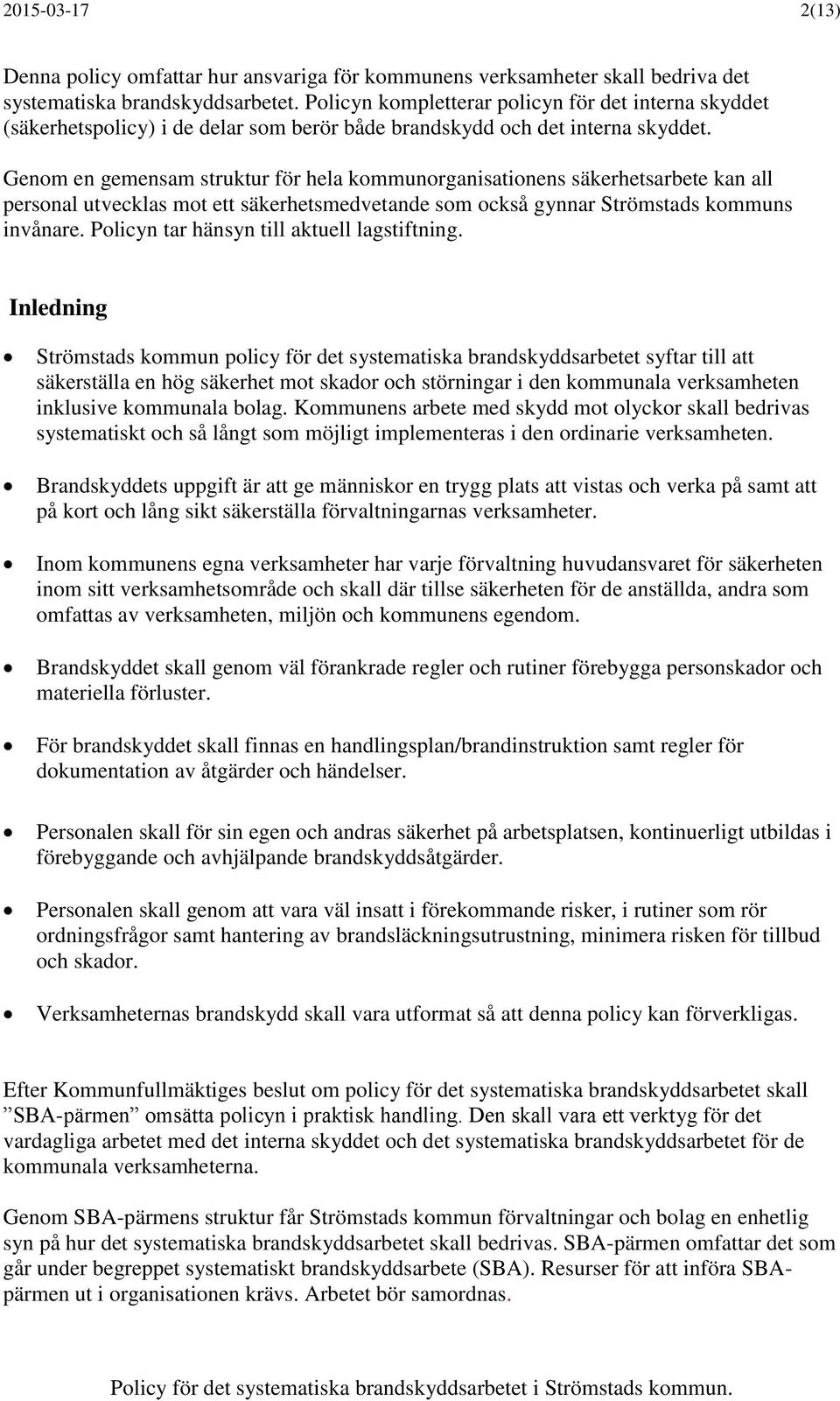 Genom en gemensam struktur för hela kommunorganisationens säkerhetsarbete kan all personal utvecklas mot ett säkerhetsmedvetande som också gynnar Strömstads kommuns invånare.