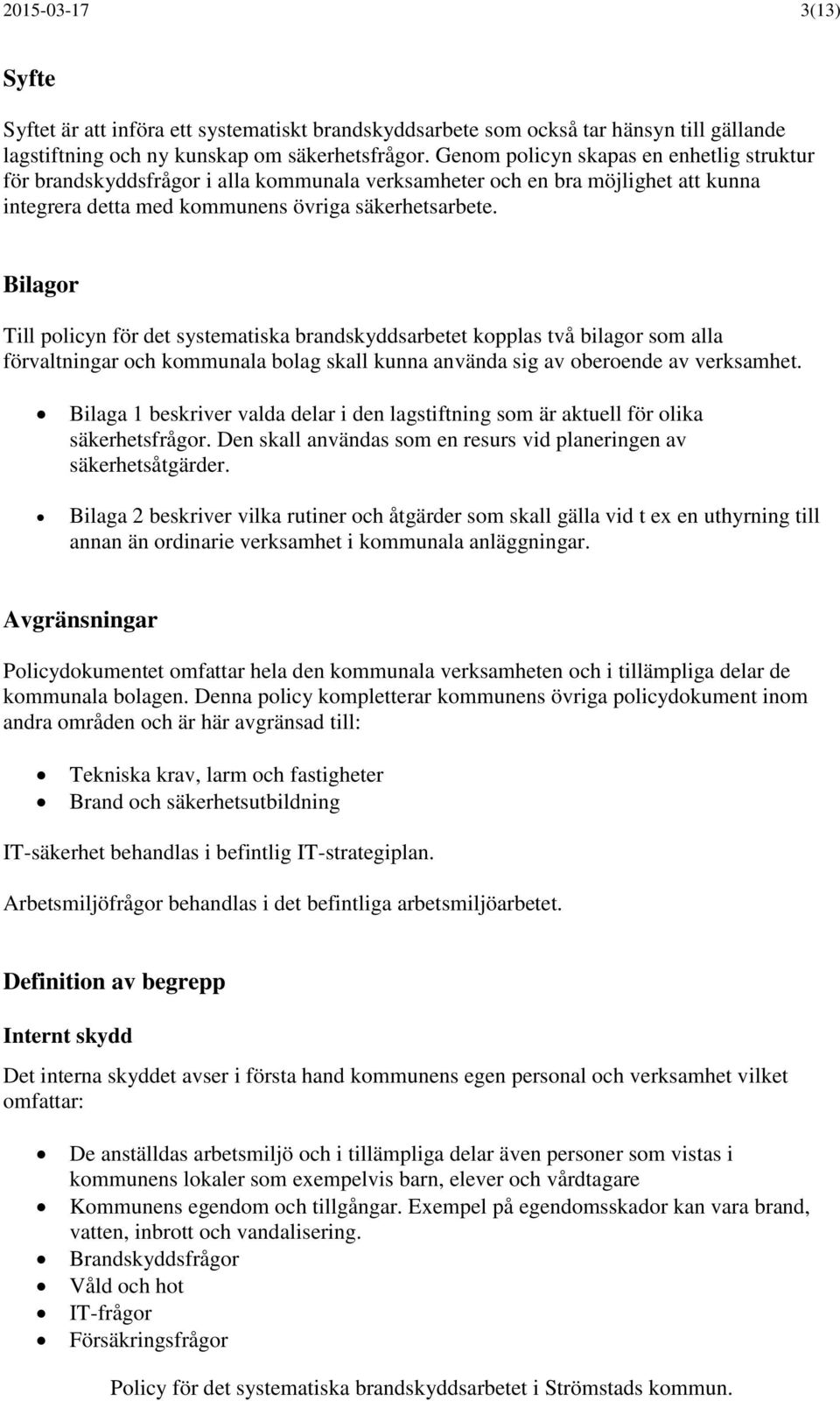 Bilagor Till policyn för det systematiska brandskyddsarbetet kopplas två bilagor som alla förvaltningar och kommunala bolag skall kunna använda sig av oberoende av verksamhet.