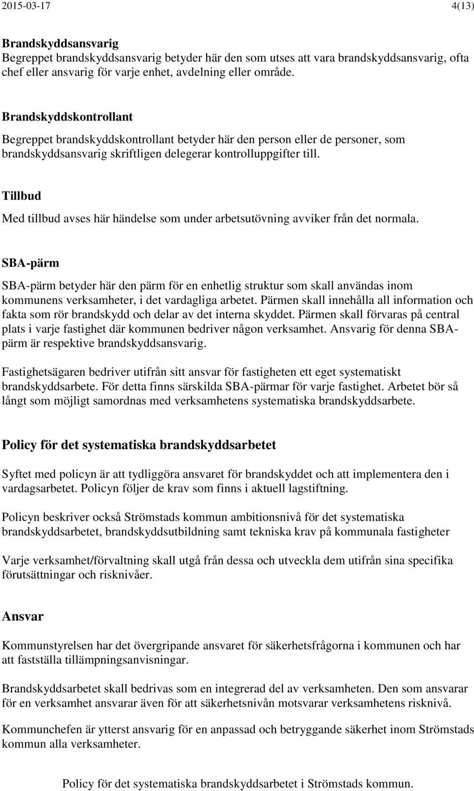 Tillbud Med tillbud avses här händelse som under arbetsutövning avviker från det normala.