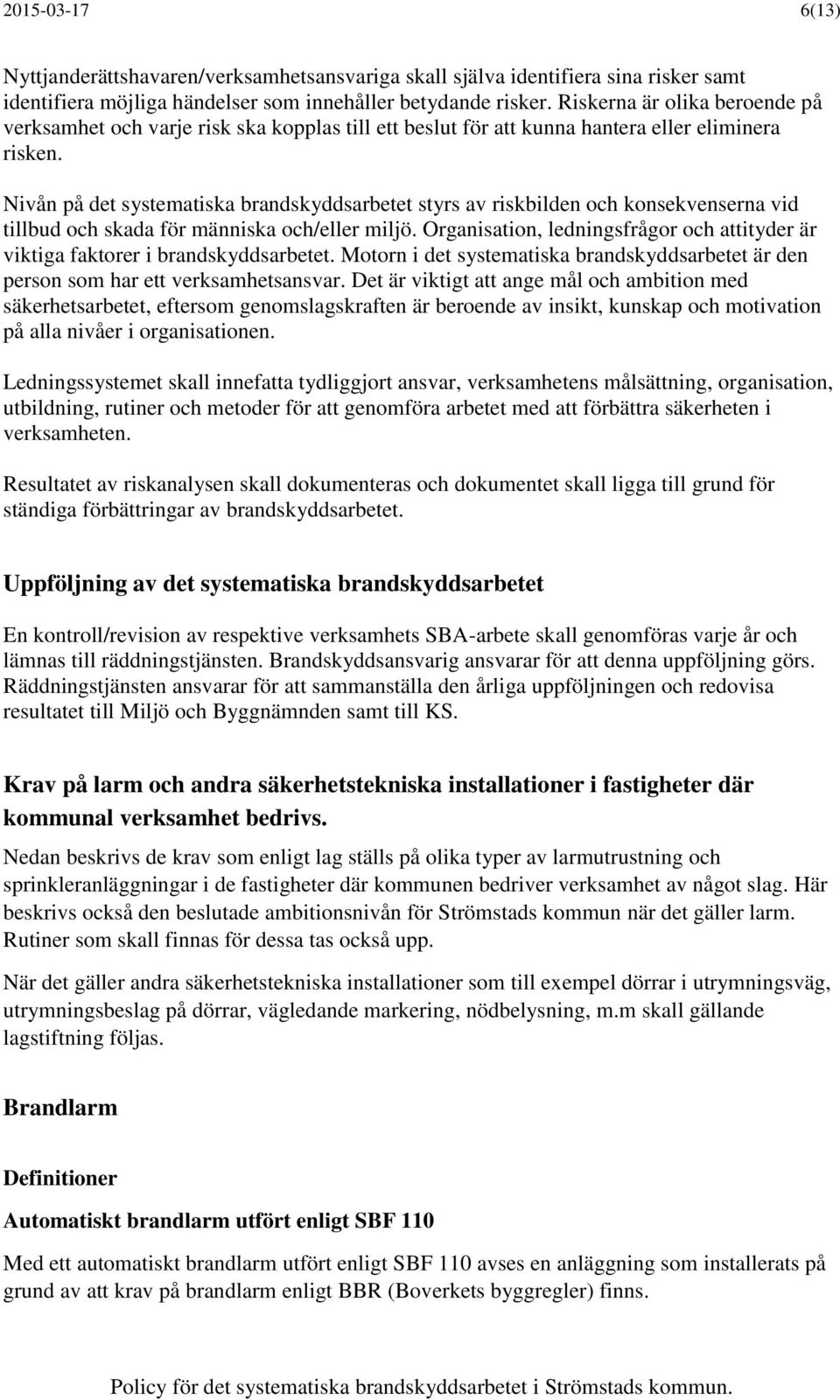 Nivån på det systematiska brandskyddsarbetet styrs av riskbilden och konsekvenserna vid tillbud och skada för människa och/eller miljö.