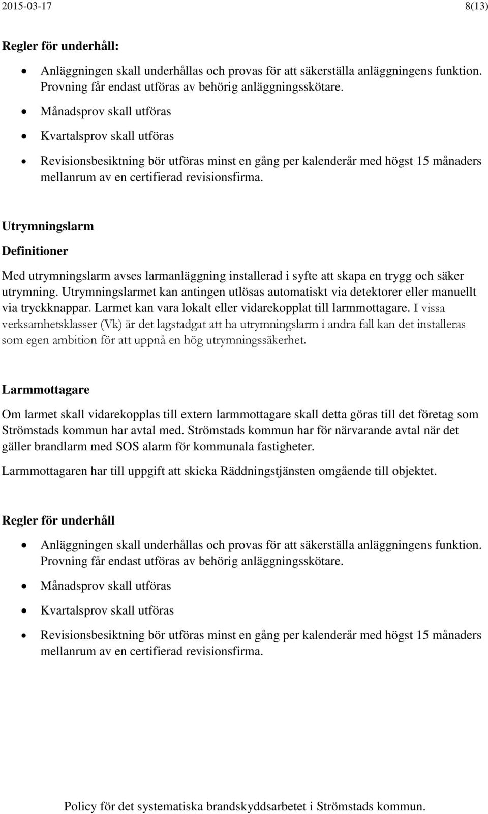 Utrymningslarm Definitioner Med utrymningslarm avses larmanläggning installerad i syfte att skapa en trygg och säker utrymning.