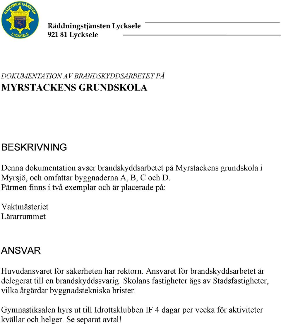 Ansvaret för brandskyddsarbetet är delegerat till en brandskyddssvarig.