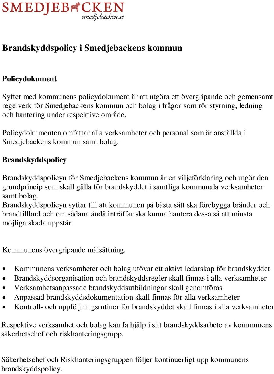 Brandskyddspolicy Brandskyddspolicyn för Smedjebackens kommun är en viljeförklaring och utgör den grundprincip som skall gälla för brandskyddet i samtliga kommunala verksamheter samt bolag.