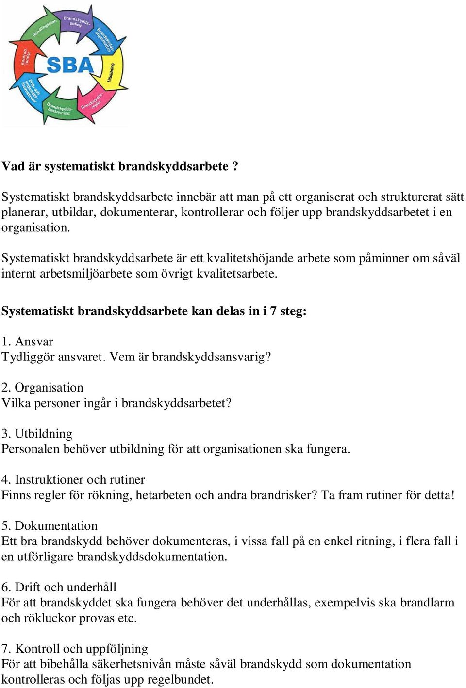 Systematiskt brandskyddsarbete är ett kvalitetshöjande arbete som påminner om såväl internt arbetsmiljöarbete som övrigt kvalitetsarbete. Systematiskt brandskyddsarbete kan delas in i 7 steg: 1.