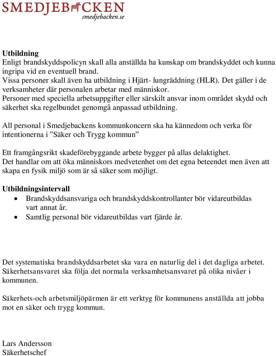 Personer med speciella arbetsuppgifter eller särskilt ansvar inom området skydd och säkerhet ska regelbundet genomgå anpassad utbildning.