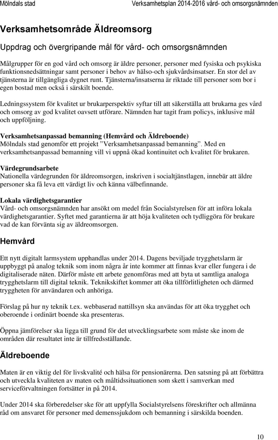 Tjänsterna/insatserna är riktade till personer som bor i egen bostad men också i särskilt boende.
