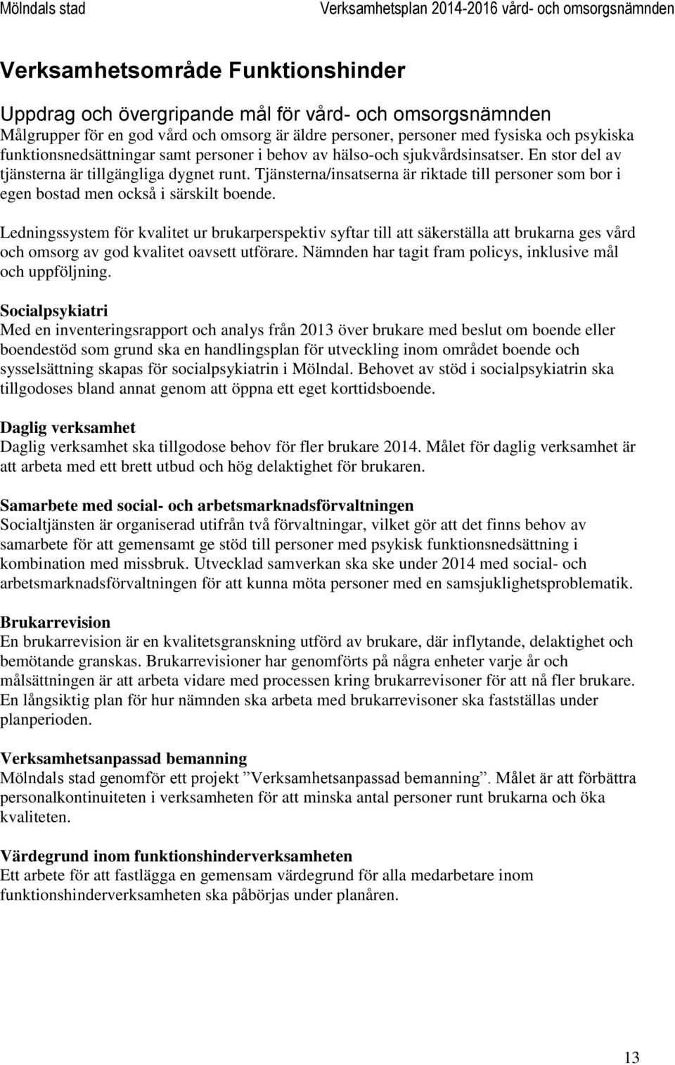 Tjänsterna/insatserna är riktade till personer som bor i egen bostad men också i särskilt boende.