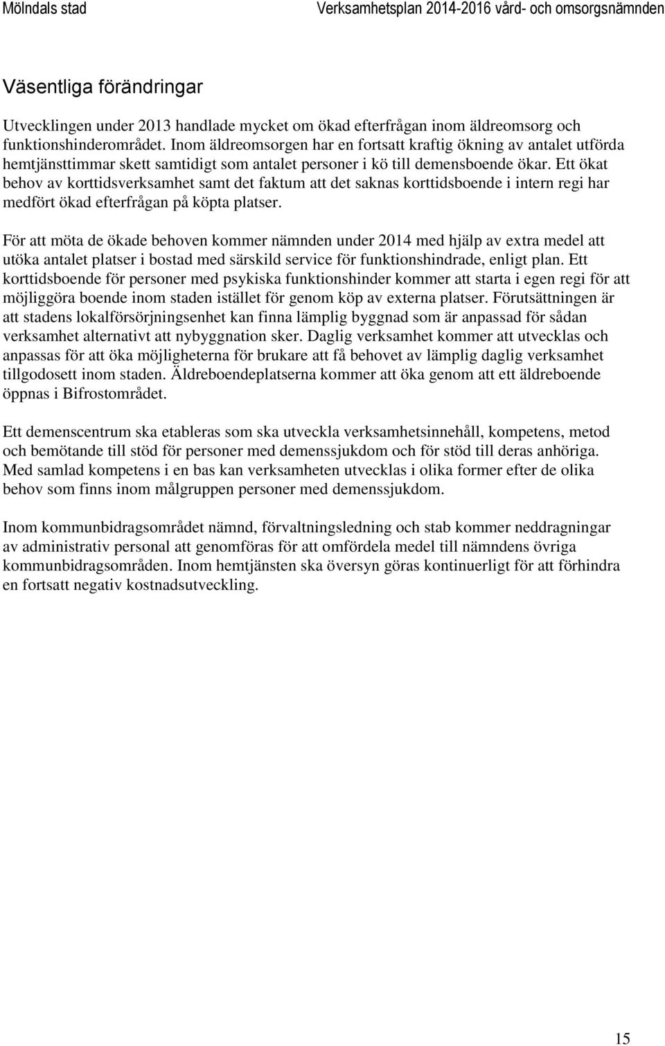 Ett ökat behov av korttidsverksamhet samt det faktum att det saknas korttidsboende i intern regi har medfört ökad efterfrågan på köpta platser.