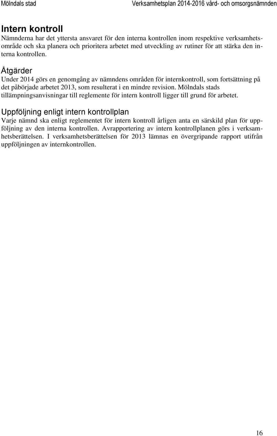 Mölndals stads tillämpningsanvisningar till reglemente för intern kontroll ligger till grund för arbetet.