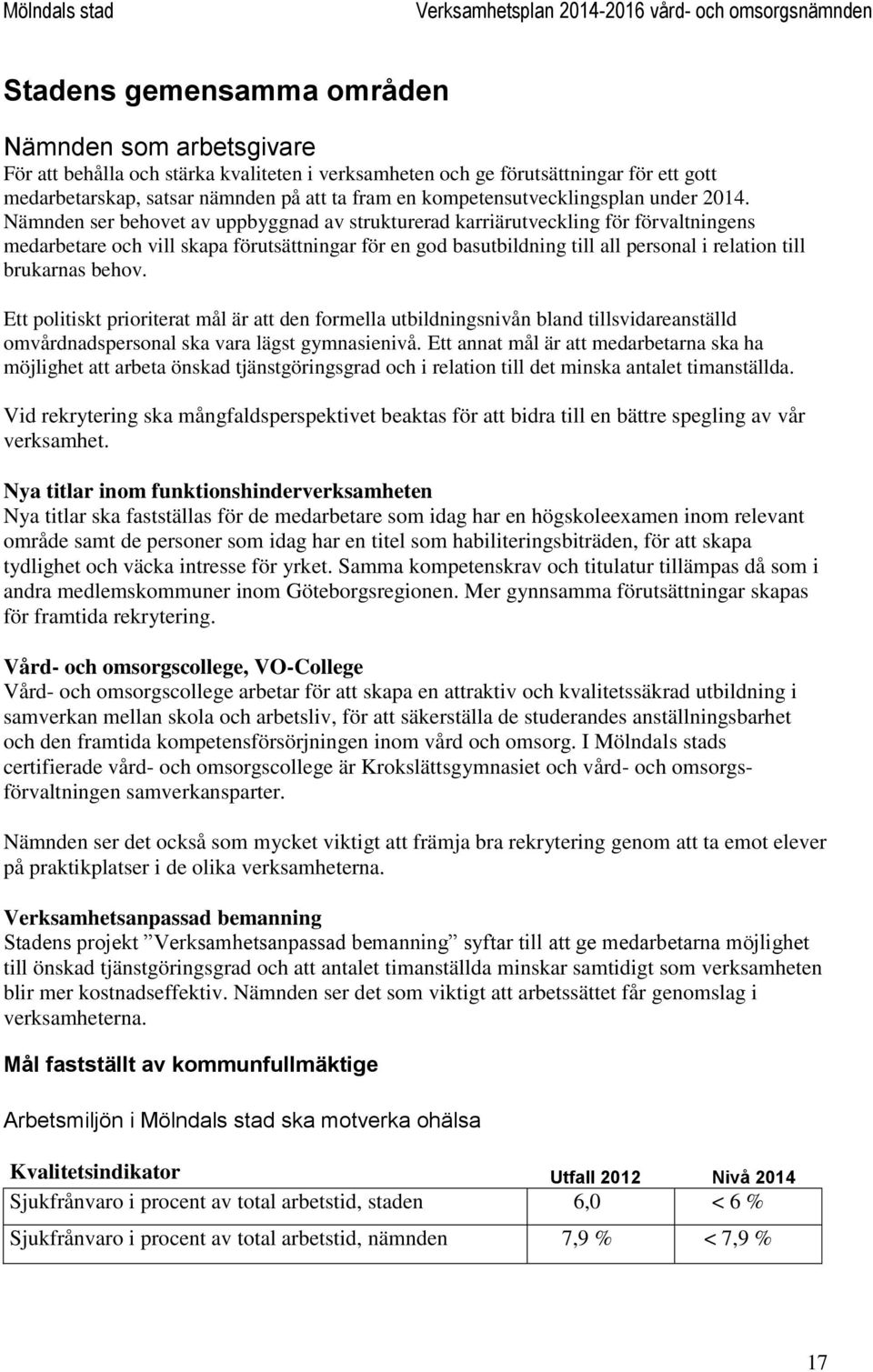 Nämnden ser behovet av uppbyggnad av strukturerad karriärutveckling för förvaltningens medarbetare och vill skapa förutsättningar för en god basutbildning till all personal i relation till brukarnas