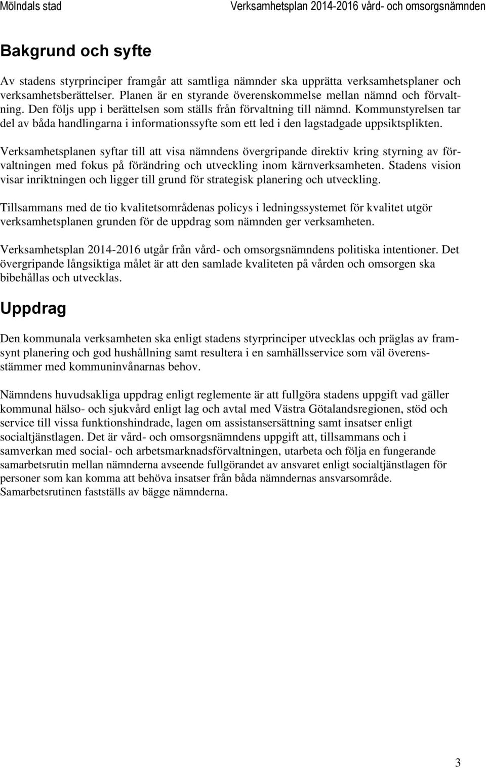 Verksamhetsplanen syftar till att visa nämndens övergripande direktiv kring styrning av förvaltningen med fokus på förändring och utveckling inom kärnverksamheten.