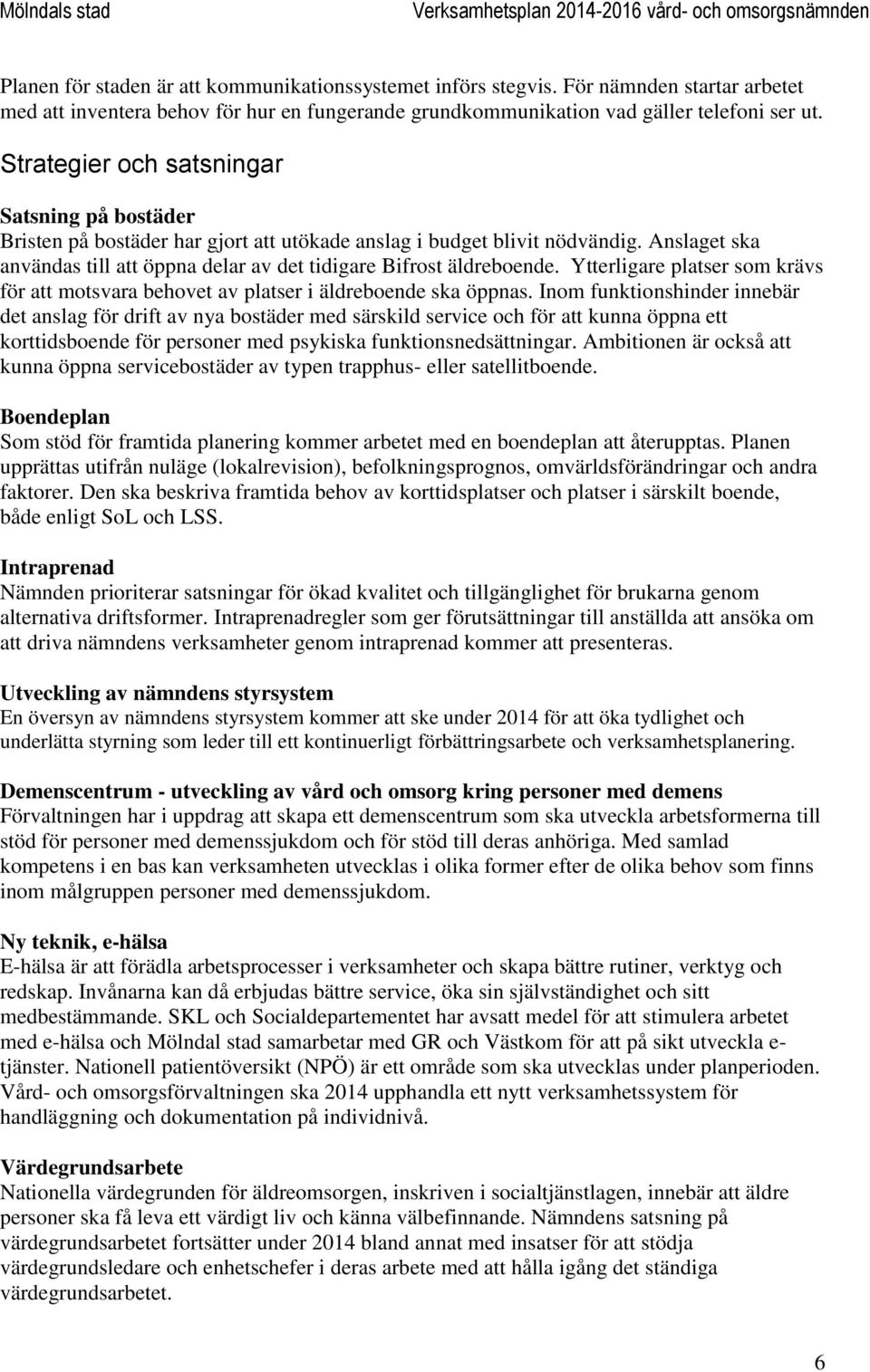 Anslaget ska användas till att öppna delar av det tidigare Bifrost äldreboende. Ytterligare platser som krävs för att motsvara behovet av platser i äldreboende ska öppnas.