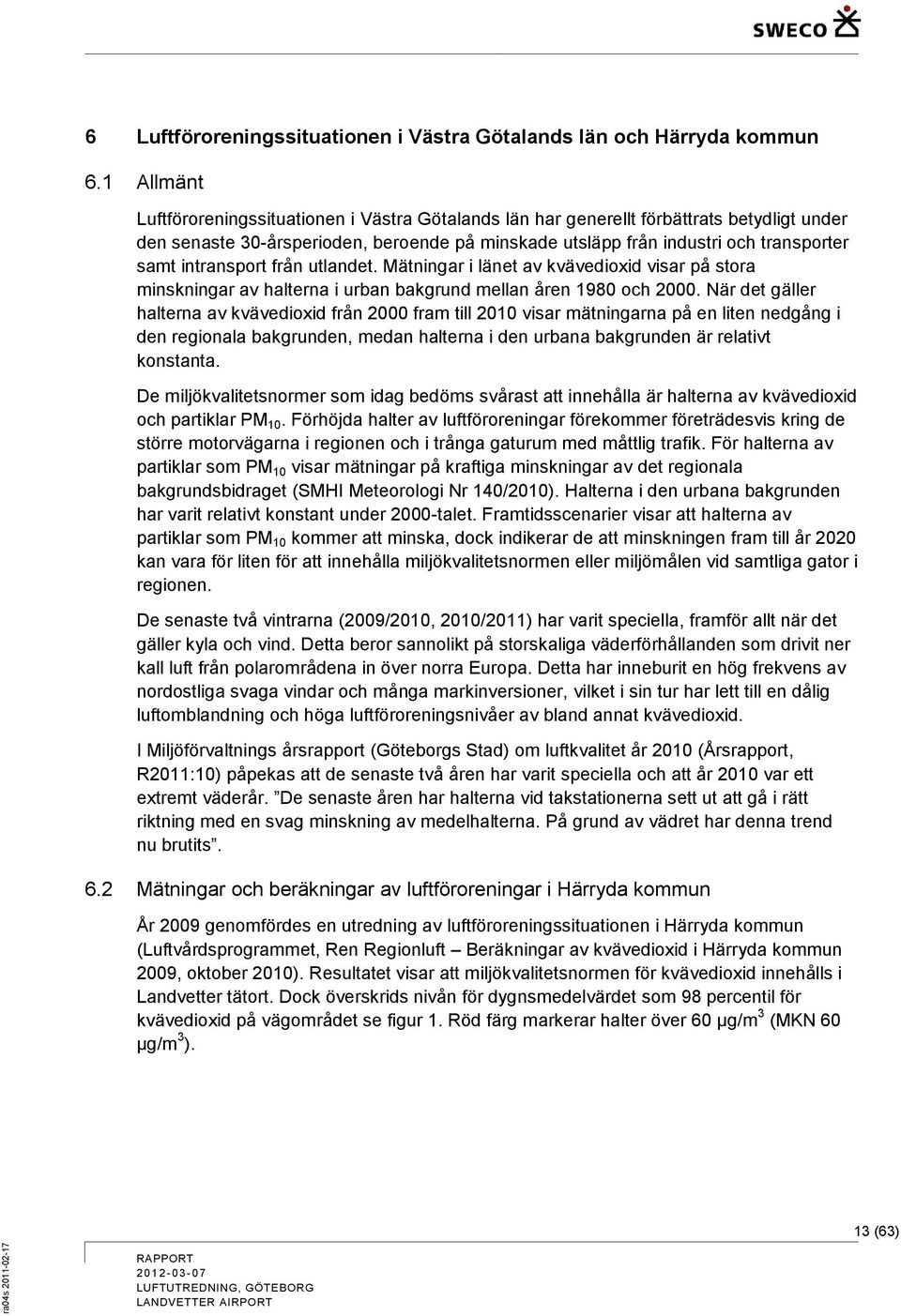 intransport från utlandet. Mätningar i länet av kvävedioxid visar på stora minskningar av halterna i urban bakgrund mellan åren 1980 och 2000.