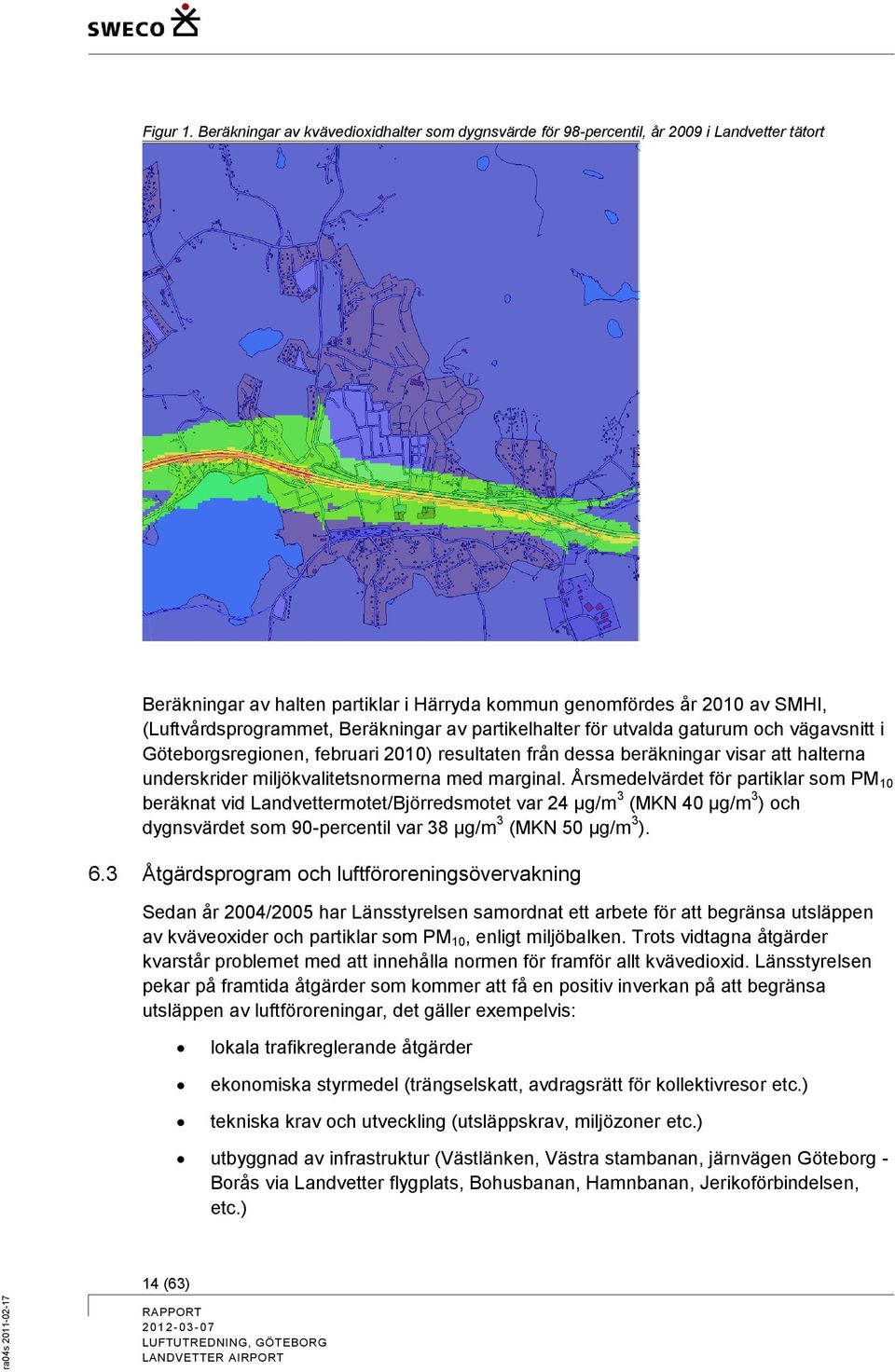 Beräkningar av partikelhalter för utvalda gaturum och vägavsnitt i Göteborgsregionen, februari 2010) resultaten från dessa beräkningar visar att halterna underskrider miljökvalitetsnormerna med