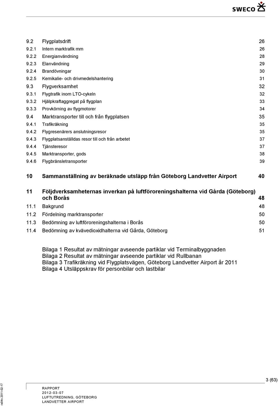 4.4 Tjänsteresor 37 9.4.5 Marktransporter, gods 38 9.4.6 Flygbränsletransporter 39 10 Sammanställning av beräknade utsläpp från Göteborg Landvetter Airport 40 11 Följdverksamheternas inverkan på