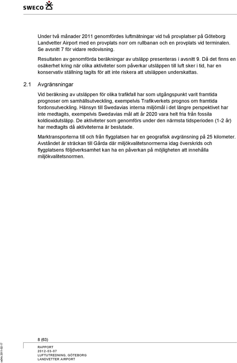 Då det finns en osäkerhet kring när olika aktiviteter som påverkar utsläppen till luft sker i tid, har en konservativ ställning tagits för att inte riskera att utsläppen underskattas. 2.