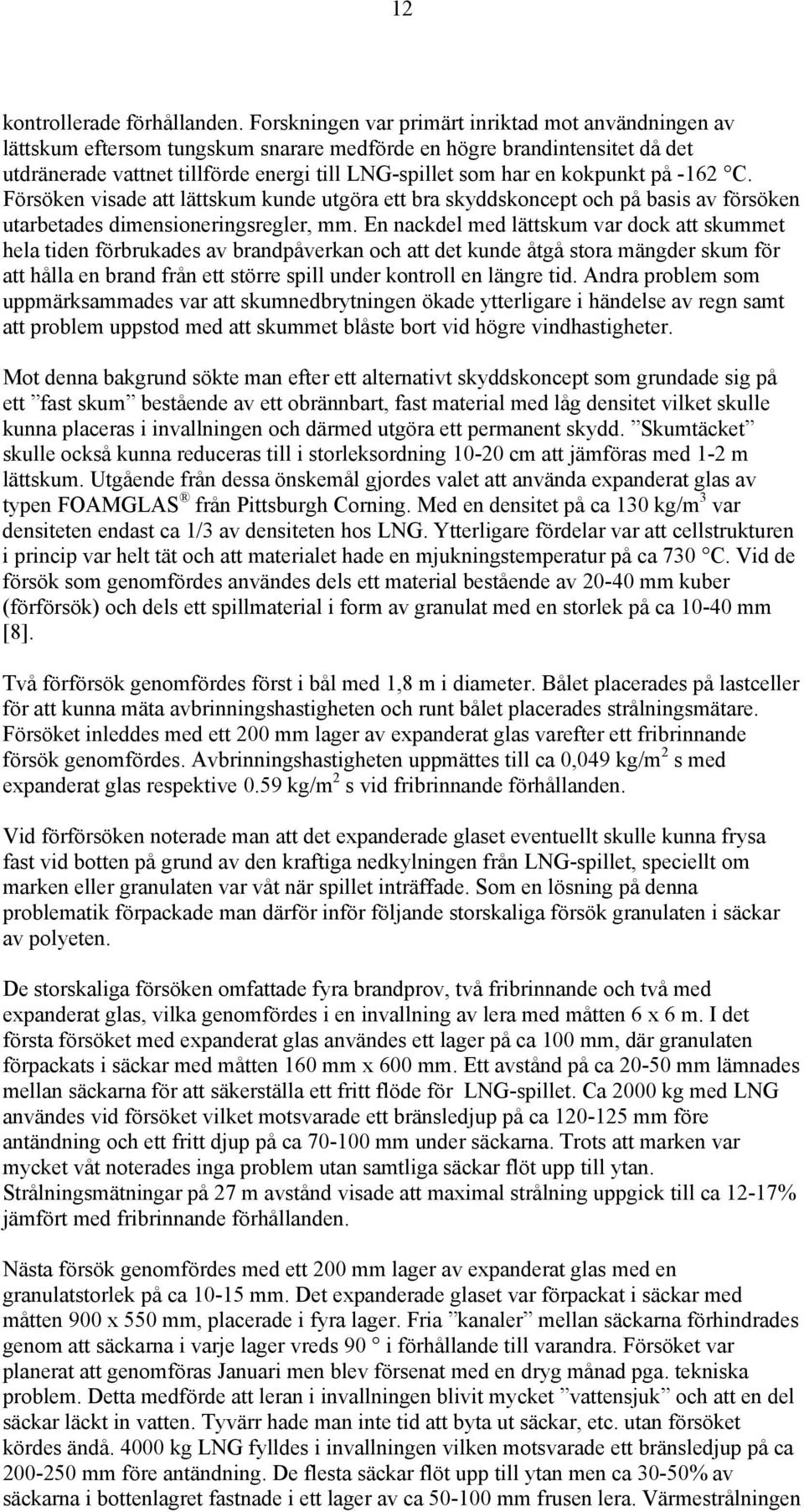 kokpunkt på -162 C. Försöken visade att lättskum kunde utgöra ett bra skyddskoncept och på basis av försöken utarbetades dimensioneringsregler, mm.