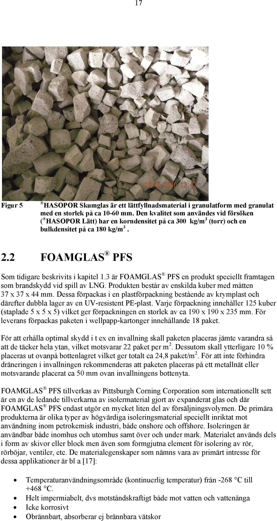 3 är FOAMGLAS PFS en produkt speciellt framtagen som brandskydd vid spill av LNG. Produkten består av enskilda kuber med måtten 37 x 37 x 44 mm.