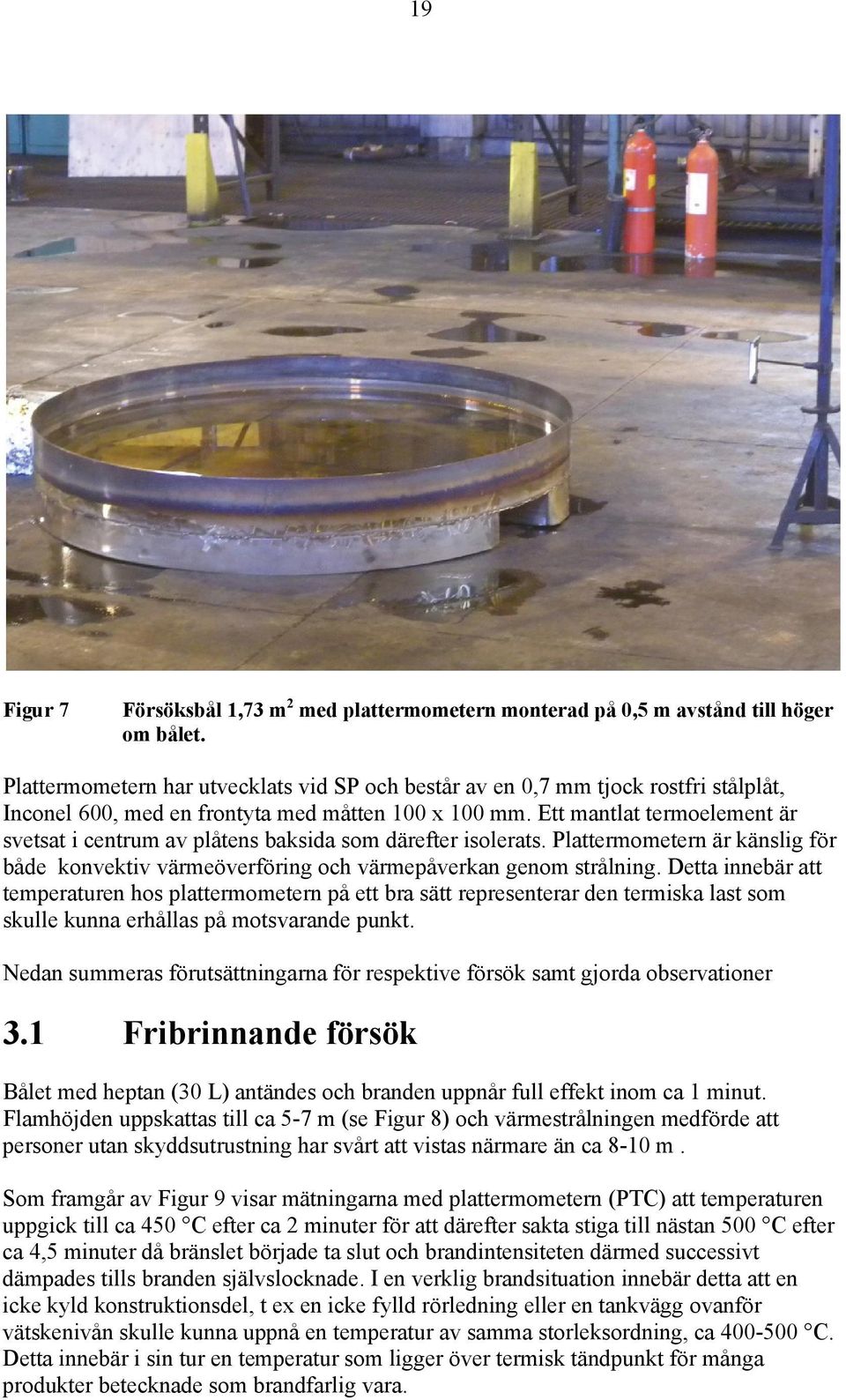 Ett mantlat termoelement är svetsat i centrum av plåtens baksida som därefter isolerats. Plattermometern är känslig för både konvektiv värmeöverföring och värmepåverkan genom strålning.