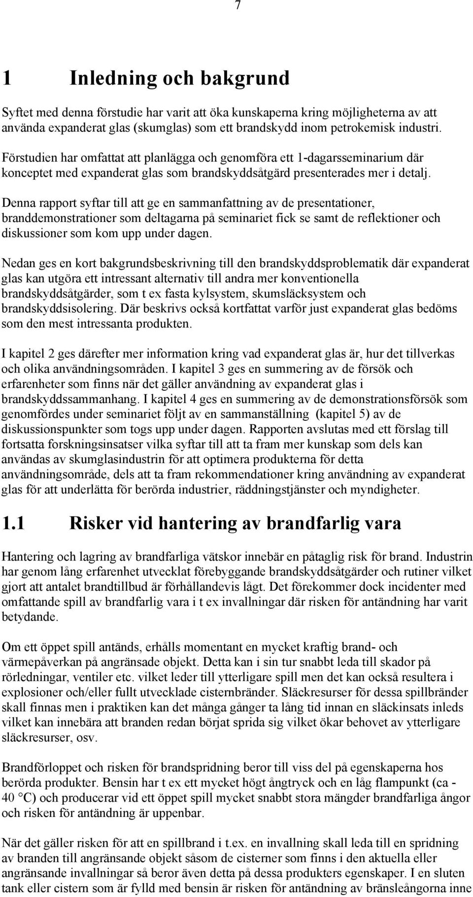 Denna rapport syftar till att ge en sammanfattning av de presentationer, branddemonstrationer som deltagarna på seminariet fick se samt de reflektioner och diskussioner som kom upp under dagen.