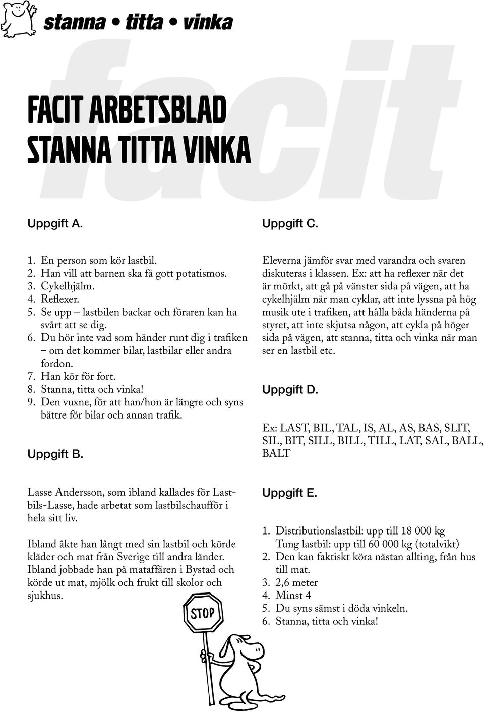 Stanna, titta och vinka! 9. Den vuxne, för att han/hon är längre och syns bättre för bilar och annan trafik. Uppgift B. Eleverna jämför svar med varandra och svaren diskuteras i klassen.