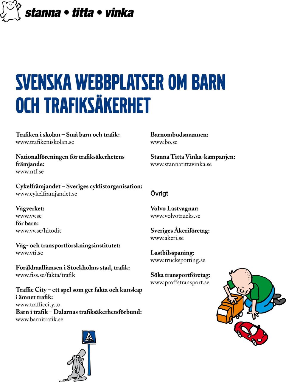 se Föräldraalliansen i Stockholms stad, trafik: www.fiss.se/fakta/trafik Traffic City ett spel som ger fakta och kunskap i ämnet trafik: www.trafficcity.