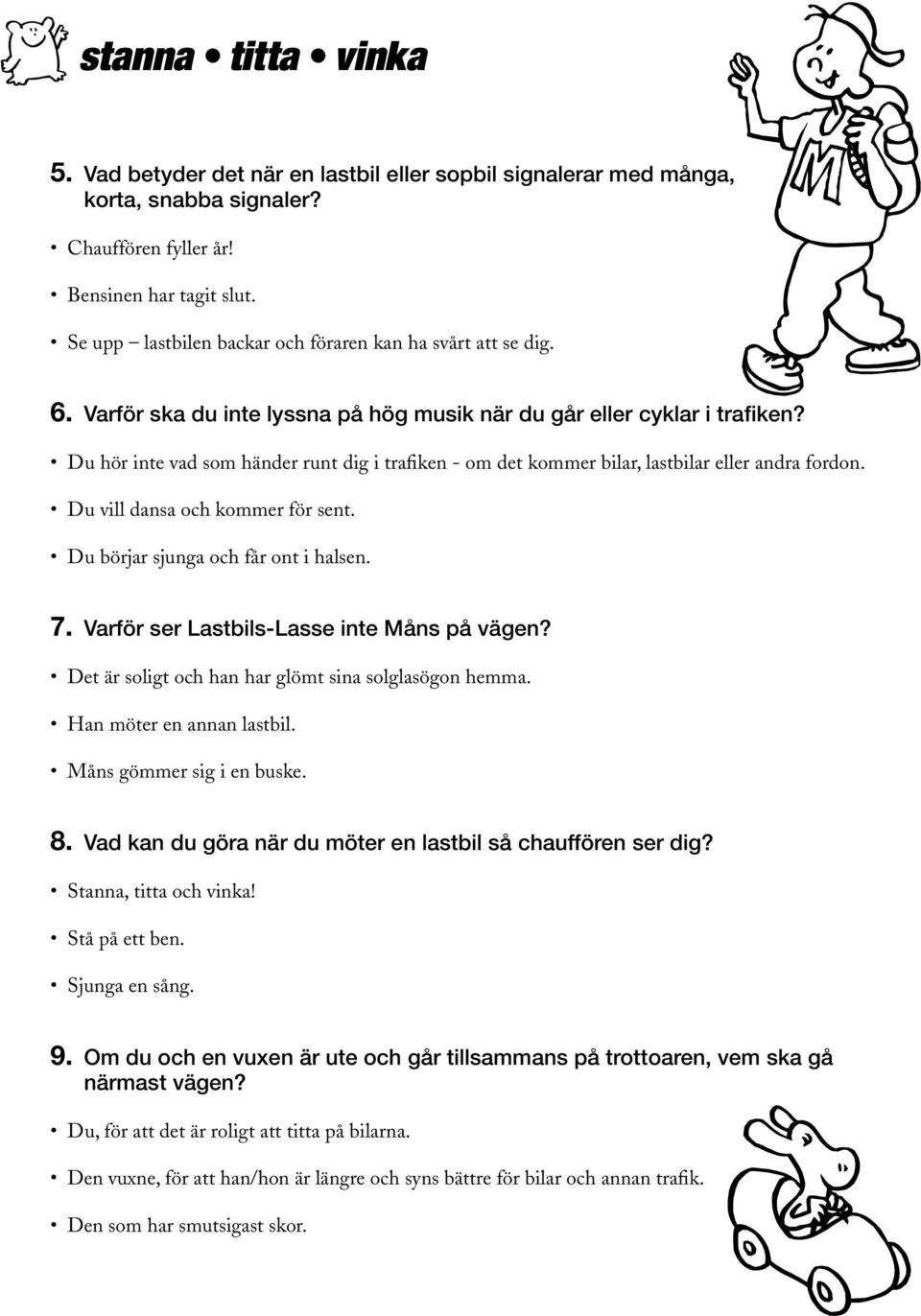 Du vill dansa och kommer för sent. Du börjar sjunga och får ont i halsen. 7. Varför ser Lastbils-Lasse inte Måns på vägen? Det är soligt och han har glömt sina solglasögon hemma.