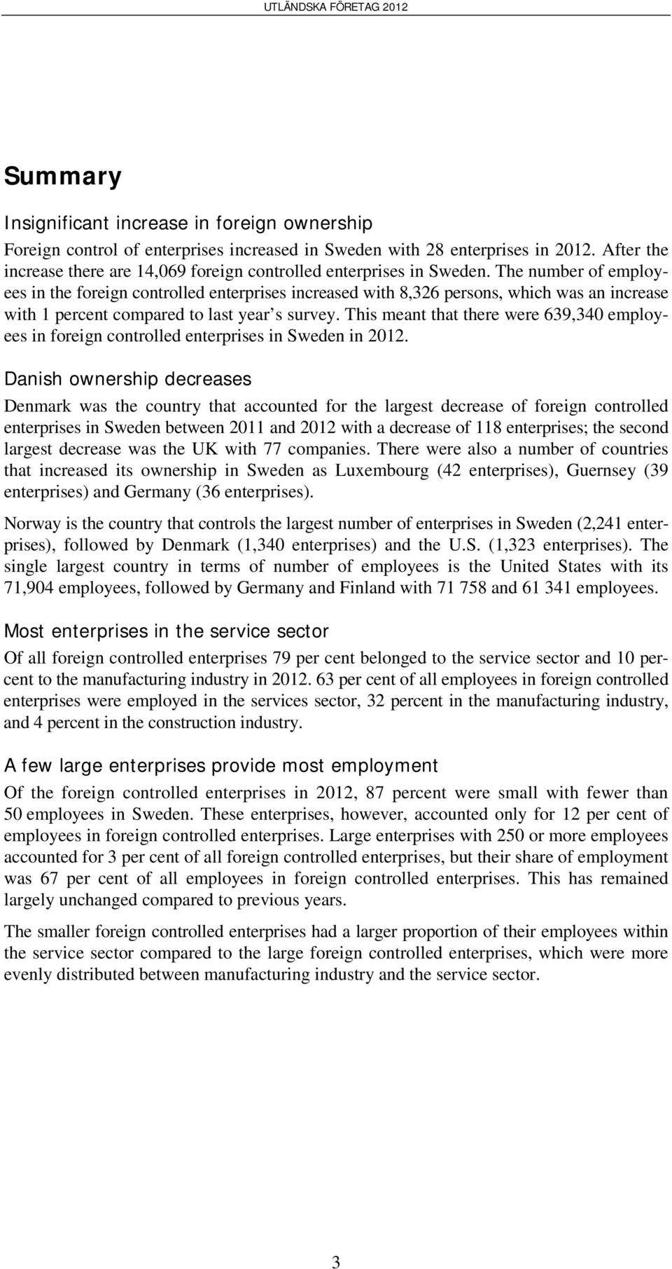 The number of employees in the foreign controlled enterprises increased with 8,326 persons, which was an increase with 1 percent compared to last year s survey.