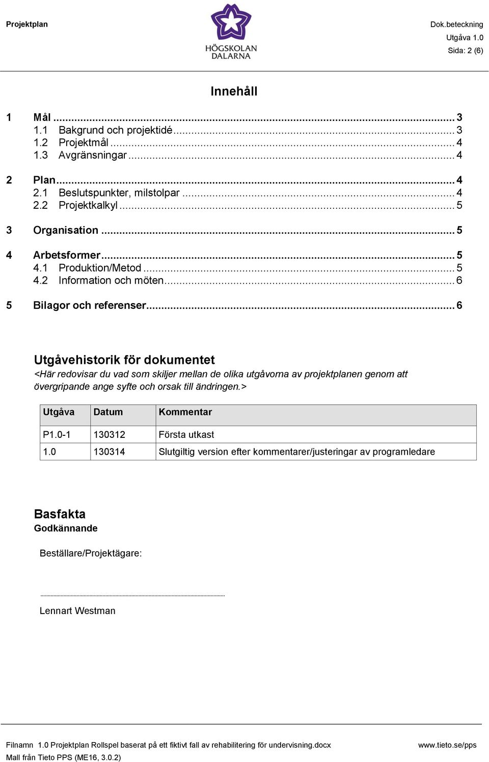 .. 6 Utgåvehistorik för dokumentet <Här redovisar du vad som skiljer mellan de olika utgåvorna av projektplanen genom att övergripande ange syfte och orsak till