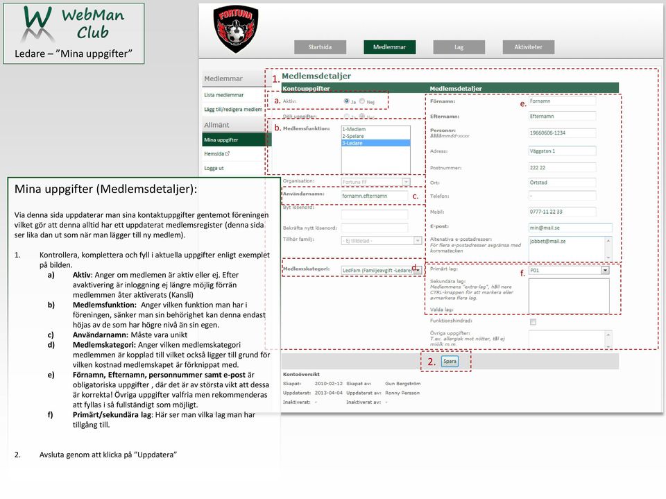 Kontrollera, komplettera och fyll i aktuella uppgifter enligt exemplet på bilden. a) Aktiv: Anger om medlemen är aktiv eller ej.