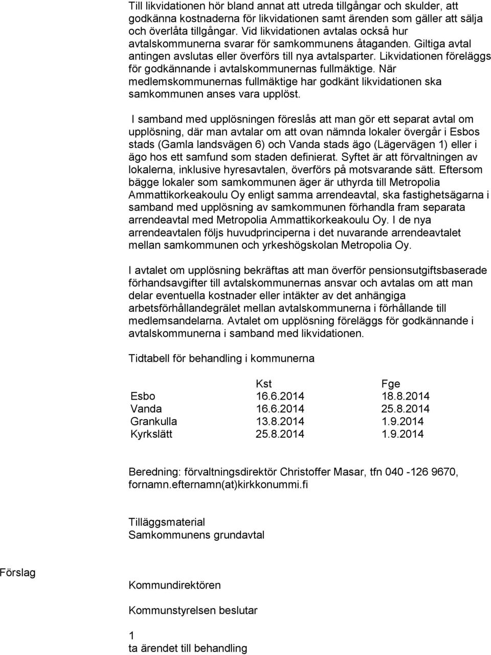 Likvidationen föreläggs för godkännande i avtalskommunernas fullmäktige. När medlemskommunernas fullmäktige har godkänt likvidationen ska samkommunen anses vara upplöst.