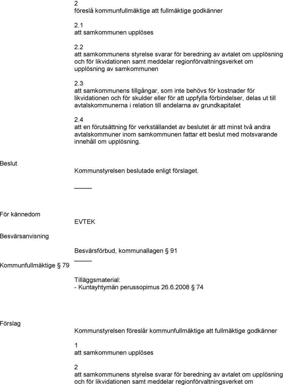 3 att samkommunens tillgångar, som inte behövs för kostnader för likvidationen och för skulder eller för att uppfylla förbindelser, delas ut till avtalskommunerna i relation till andelarna av