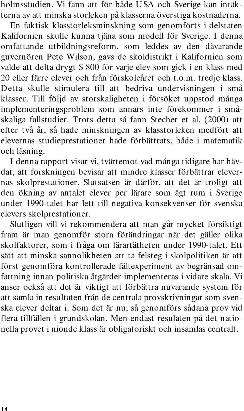 I denna omfattande utbildningsreform, som leddes av den dåvarande guvernören Pete Wilson, gavs de skoldistrikt i Kalifornien som valde att delta drygt $ 800 för varje elev som gick i en klass med 20