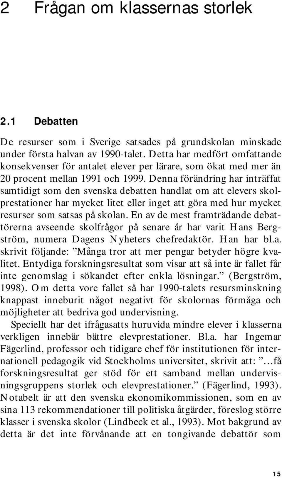 Denna förändring har inträffat samtidigt som den svenska debatten handlat om att elevers skolprestationer har mycket litet eller inget att göra med hur mycket resurser som satsas på skolan.